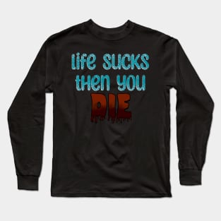 Life Sucks Long Sleeve T-Shirt